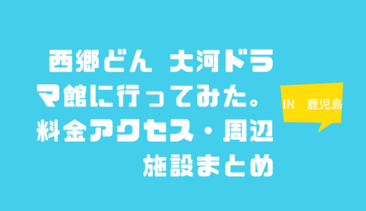 【口コミ】西郷どん 大河ドラマ館に行ってみた。料金アクセス・周辺施設まとめ