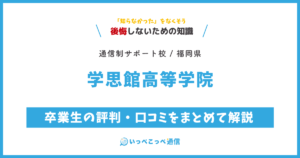 学思館高等学院の卒業生の評判・口コミをまとめて解説